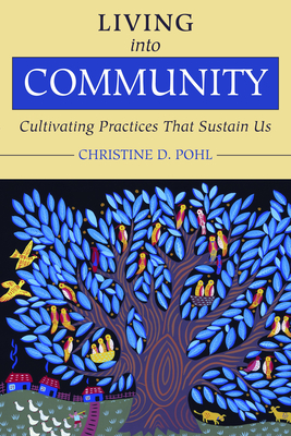 Living Into Community: Cultivating Practices That Sustain Us By Christine D. Pohl Cover Image