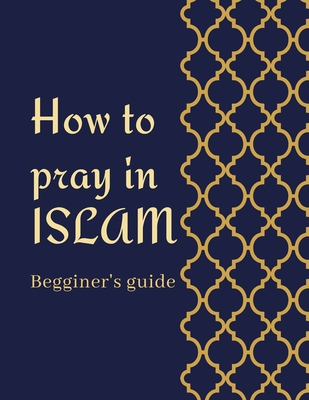 How To Pray In Islam Beginner's Guide: A Step By Step Instructions With ...