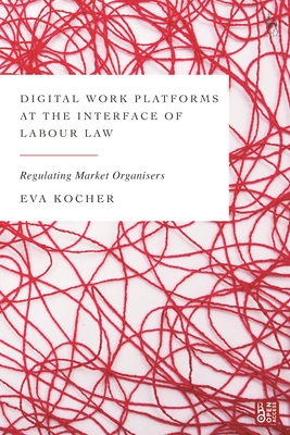 Digital Work Platforms at the Interface of Labour Law: Regulating Market Organisers By Eva Kocher Cover Image