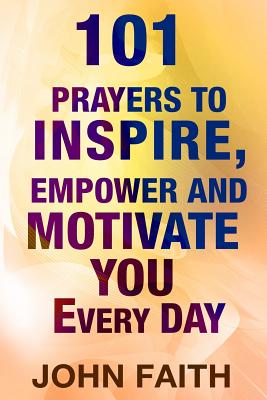 Holy Bible: 101 Prayers To Inspire, Empower And Motivate You Every Day Cover Image