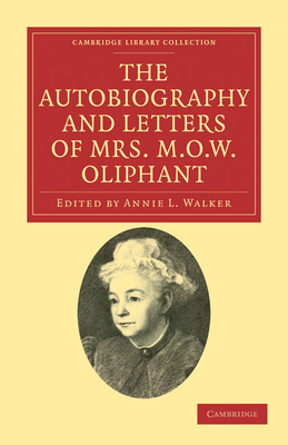 The Autobiography and Letters of Mrs M. O. W. Oliphant (Cambridge Library Collection - British and Irish History)