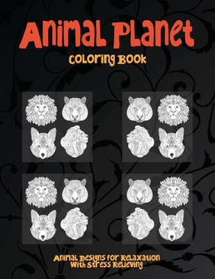 Animal Planet - Coloring Book - Animal Designs for Relaxation with Stress Relieving By Marilynne Carter Cover Image
