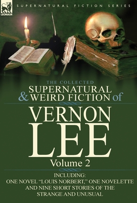 The Collected Supernatural and Weird Fiction of Vernon Lee: Volume 2-Including One Novel 