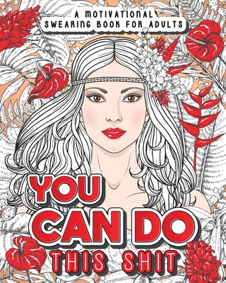 You Can Do This Shit: A Motivational Swearing Book for Adults - Swear Word Coloring Book For Stress Relief and Relaxation! Funny Gag Gift fo (Swearing Coloring Book for Adults #2)