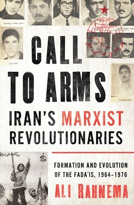 Call to Arms: Iran's Marxist Revolutionaries: Formation and Evolution of the Fada'is, 1964–1976 (Radical Histories of the Middle East) Cover Image