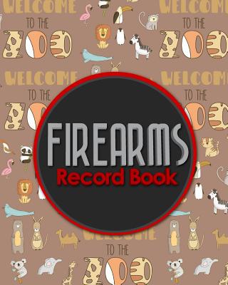 Firearms Record Book: Acquisition And Disposition Book FFL, Inventory Log Book, Firearms Inventory, Personal Firearm Log Book, Cute Zoo Anim Cover Image
