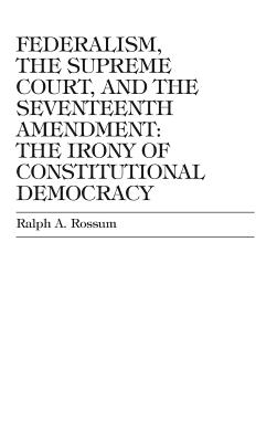 Federalism, the Supreme Court, and the Seventeenth Amendment: The Irony of Constitutional Democracy Cover Image
