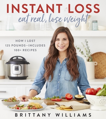 Instant Loss: Eat Real, Lose Weight: How I Lost 125 Pounds—Includes 100+ Recipes Cover Image