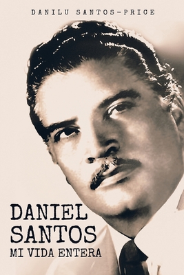 Daniel Santos: Mi Vida Entera By Danilu Santos-Price Cover Image