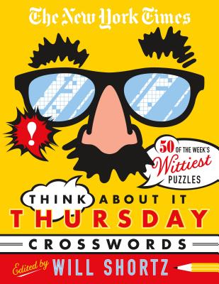 The New York Times Think About It Thursday Crossword Puzzles: 50 of the Week's Wittiest Puzzles from The New York Times By The New York Times, Will Shortz (Editor) Cover Image