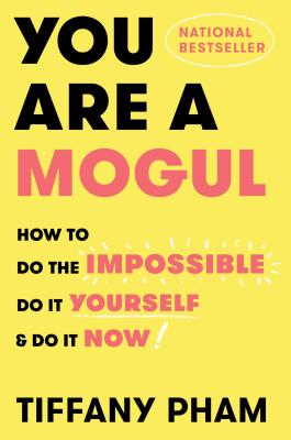 You Are a Mogul: How to Do the Impossible, Do It Yourself, and Do It Now