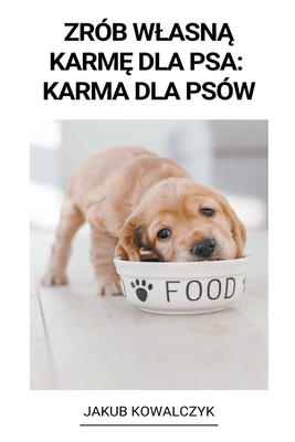 Zrób Wlasną Karmę dla Psa: Karma dla Psów Cover Image
