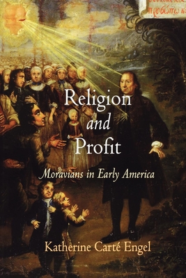 Religion and Profit: Moravians in Early America (Early American Studies) By Katherine Carté Engel Cover Image