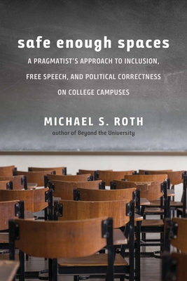 Safe Enough Spaces: A Pragmatist’s Approach to Inclusion, Free Speech, and Political Correctness on College Campuses Cover Image