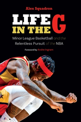 Life in the G: Minor League Basketball and the Relentless Pursuit of the NBA Cover Image
