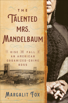 The Talented Mrs. Mandelbaum: The Rise and Fall of an American Organized-Crime Boss By Margalit Fox Cover Image