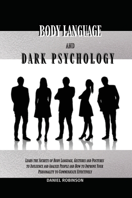 Body Language and Dark Psychology: Learn the Secrets of Body Language, Gestures and Postures to Influence and Analyze People and How to Improve Your P Cover Image