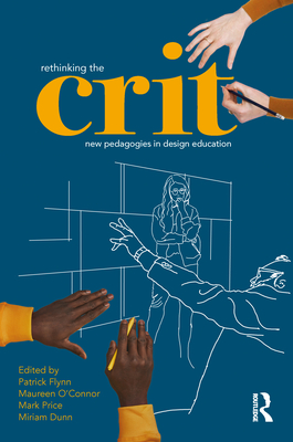 Rethinking the Crit: New Pedagogies in Design Education By Patrick Flynn (Editor), Mark Price (Editor), Miriam Dunn (Editor) Cover Image
