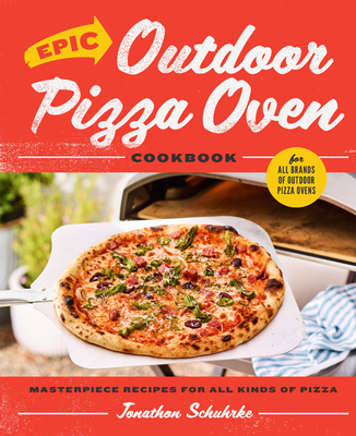 Epic Outdoor Pizza Oven Cookbook: Masterpiece Recipes for All Kinds of Pizza By Jonathon Schuhrke Cover Image