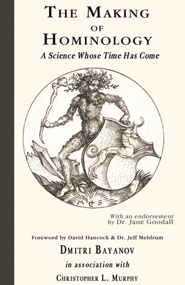The Making of Hominology: A Science Whose Time Has Come By Dmitri Bayanov, Christopher L. Murphy Cover Image