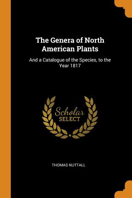 The Genera of North American Plants: And a Catalogue of the Species, to the Year 1817 cover