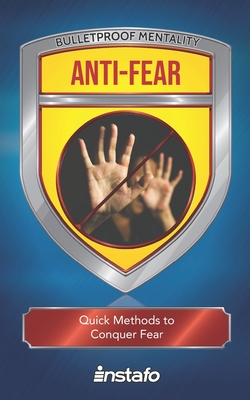 Anti-Fear: Quick Methods to Conquer Fear (Bulletproof Mentality #4)