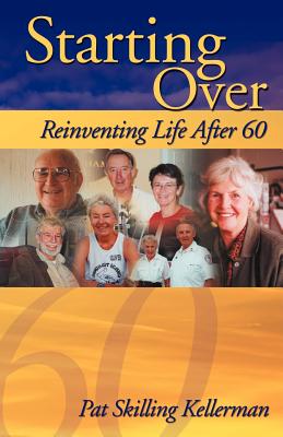 Starting Over: Reinventing Life After 60 By Pat Skilling Kellerman Cover Image