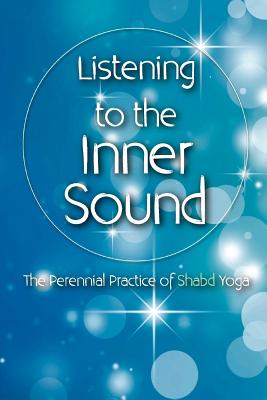Listening to the Inner Sound: The Perennial Practice of Shabd Yoga By David Christopher Lane, Andrea Diem-Lane Cover Image