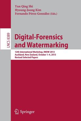 Digital-Forensics and Watermarking: 12th International Workshop, Iwdw 2013, Auckland, New Zealand, October 1-4, 2013. Revised Selected Papers Cover Image