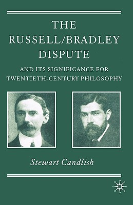 The Russell/Bradley Dispute and Its Significance for Twentieth Century Philosophy (History of Analytic Philosophy) By Michael Beaney (Editor), S. Candlish Cover Image