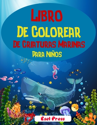 Libro De Colorear De Criaturas Marinas Para Niños: ¡Un libro para colorear aventurero diseñado para educar, entretener y naturaleza al amante de los a Cover Image