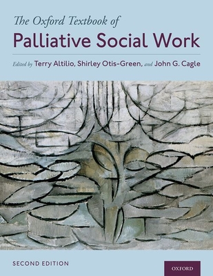 The Oxford Textbook of Palliative Social Work By Terry Altilio (Editor), Shirley Otis-Green (Editor), John G. Cagle (Editor) Cover Image