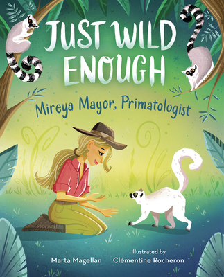 Just Wild Enough: Mireya Mayor, Primatologist By Marta Magellan, Clémentine Rocheron (Illustrator) Cover Image