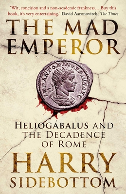 The Mad Emperor: Heliogabalus and the Decadence of Rome Cover Image