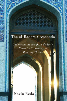 The al-Baqara Crescendo: Understanding the Qur'an's Style, Narrative Structure, and Running Themes (Advancing Studies in Religion Series)