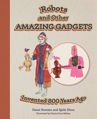 Robots and Other Amazing Gadgets Invented 800 Years Ago By Faisal Hossain, Qishi Zhou Cover Image