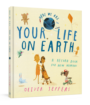 Your Life on Earth: A Record Book for New Humans Your Life on Earth: A Baby Album By Oliver Jeffers Cover Image