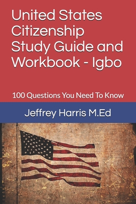 United States Citizenship Study Guide and Workbook - Igbo: 100 Questions You Need To Know By Jeffrey B. Harris Cover Image