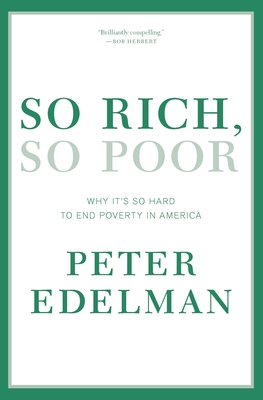 So Rich, So Poor: Why It's So Hard to End Poverty in America By Peter Edelman Cover Image