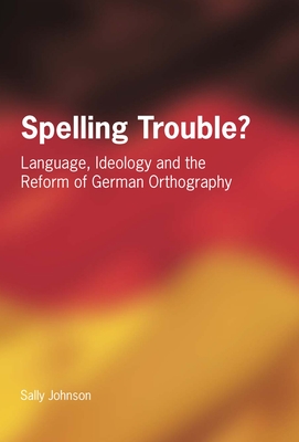 Spelling Trouble? Language, Ideology and the Reform of German ...