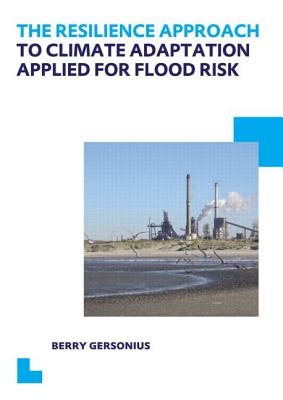 The Resilience Approach to Climate Adaptation Applied for Flood Risk: Unesco-Ihe PhD Thesis Cover Image
