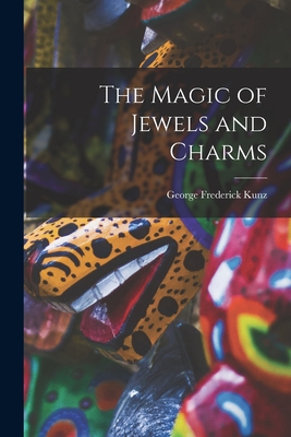 The Magic of Jewels and Charms By George Frederick Kunz Cover Image