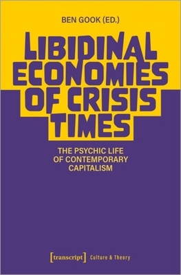 Libidinal Economies of Crisis Times: The Psychic Life of Contemporary Capitalism (Culture & Theory)