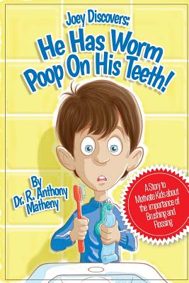 He Has Worm Poop On His Teeth!: Part 1 of the Joey Discover Series, A story to motivate kids about the importance of brushing and flossing Cover Image