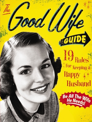 The Good Wife Guide: 19 Rules for Keeping a Happy Husband (Gift for Husbands and Wives, Adult Humor, Vintage Humor, Funny Book) By Ladies' Homemaker Monthly Cover Image