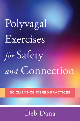 Polyvagal Exercises for Safety and Connection: 50 Client-Centered Practices (Norton Series on Interpersonal Neurobiology) Cover Image