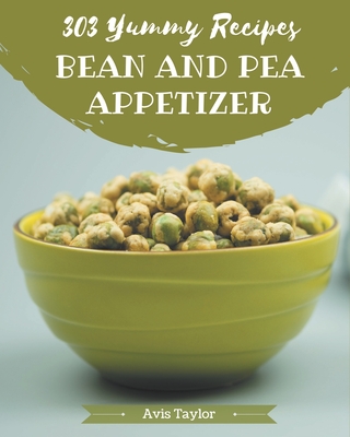 303 Yummy Bean And Pea Appetizer Recipes: Home Cooking Made Easy with Yummy Bean And Pea Appetizer Cookbook! By Avis Taylor Cover Image