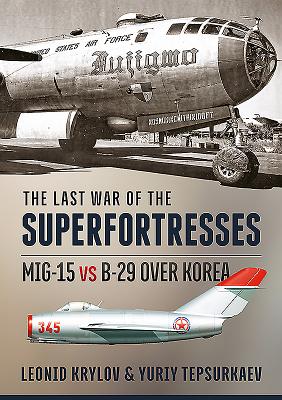 The Last War of the Superfortresses: Mig-15 Vs B-29 Over Korea Cover Image