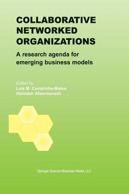 Collaborative Networked Organizations: A Research Agenda for Emerging Business Models By Luis M. Camarinha-Matos (Editor), Hamideh Afsarmanesh (Editor) Cover Image