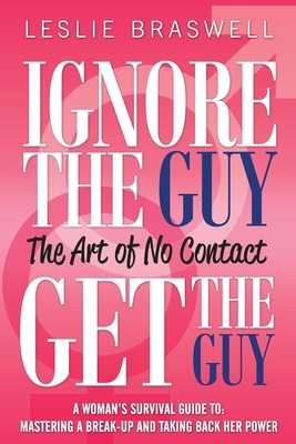 Ignore the Guy, Get the Guy - The Art of No Contact: A Woman's Survival Guide to Mastering a Breakup and Taking Back Her Power Cover Image